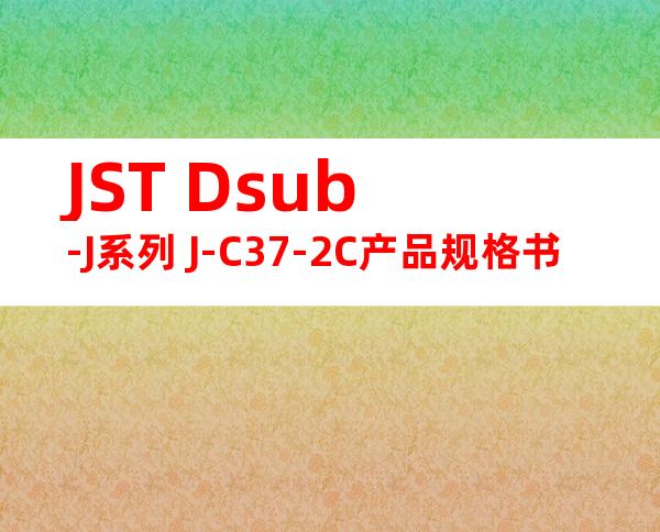 JST Dsub-J系列 J-C37-2C产品规格书